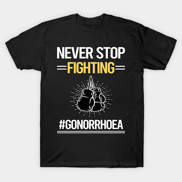 Never Stop Fighting Gonorrhoea T-Shirt by lainetexterbxe49